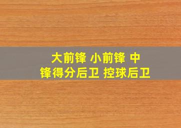 大前锋 小前锋 中锋得分后卫 控球后卫